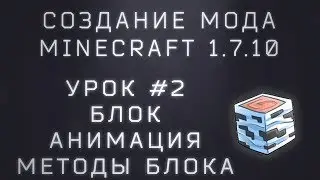 Создание мода Minecraft 1.7.10. Урок #2. Блок. Методы. Анимация. Фичи.