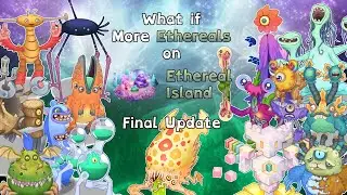 My Singing Monsters - What if More Ethereals on Ethereal Island (Final Update)