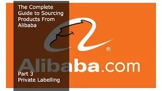 The Complete Guide to Sourcing Products from Alibaba.com- Part 3 Private Labelling