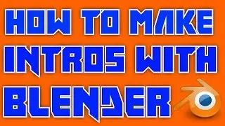 How To Make Intros With Blender
