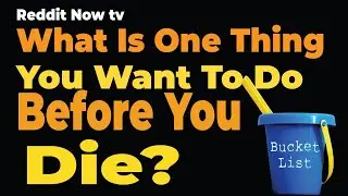 What Is One Thing You Want To Do Before You Die? r/AskReddit | Reddit Now TV