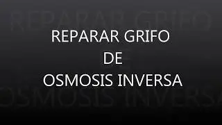 REPARACION GRIFO DE OSMOSIS INVERSA