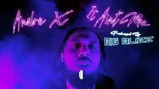 Andre X - It Ain't Me (Prod. Big Blizz)