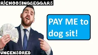r/choosingbeggars | Ep. 224 | "PAY ME to dog sit!"