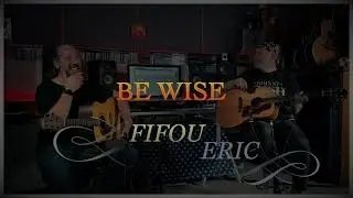 Be wise - Fifou/Éric (Compo)