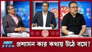 প্রশাসন কার কথায় উঠে বসে? | Fact Check | ETV Talk Show  | Ekushey