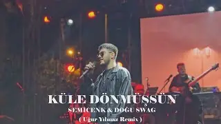 Semicenk & Doğu Swag - Küle Dönmüşsün ( Uğur Yılmaz Remix )