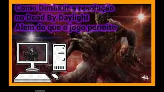 Dead by Daylight - Como melhorar  o FPS diminuindo a resolução além do que e permitido .