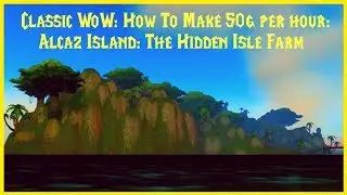 Classic WoW: How To Make 50g per hour: Alcaz Island: The Hidden Isle Farm