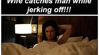 Wife catches man while jerking off!!!!