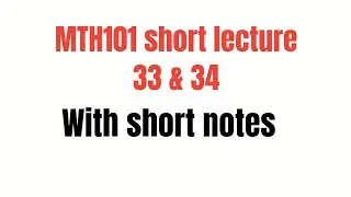 MTH101 short lecture 33 & 34 in easy way with final term file