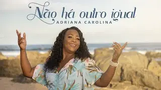 ADRIANA CAROLINA | Não há outro igual - CLIPE OFICIAL
