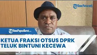 KETUA FRAKSI OTSUS DPRK TELUK BINTUNI KECEWA