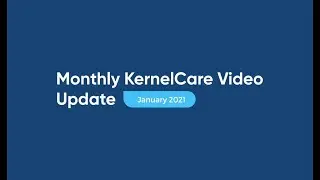 Monthly KernelCare Video Update - January 2021