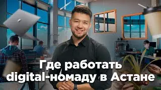 Где работать digital-номаду в Астане. Топ коворкингов и рабочих пространств города