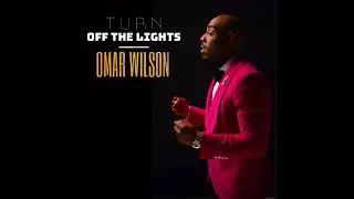OMAR WILSON - Turn Off The Lights