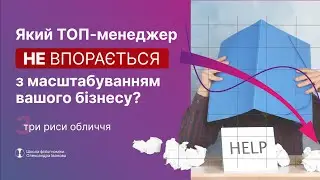 Який ТОП менеджер НЕ впорається з масштабуванням вашого бізнесу? 3 риси обличчя