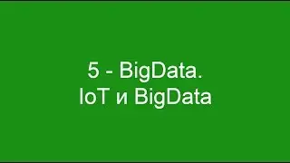 5 - BigData. IoT и BigData