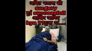 आखिर  जानिऐ Amit bhadana ne konsi surgery  karai thi ? Or operation successfull raha