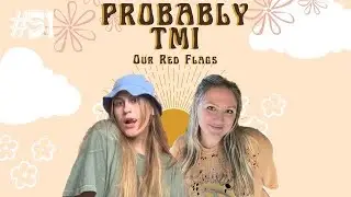 Our Red Flags | Probably TMI Ep. 51
