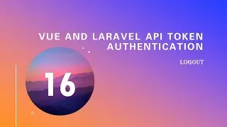 16.  Logout (Vue and Laravel Api Token Authentication)