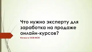 Как эксперту заработать на продаже онлайн-курсов в 2024? Пошаговый план запуска продаж онлайн-курсов