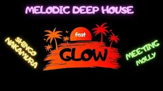 GLOW - SHINGO NAKAMURA & MEETING MOLLY  (Extended Remix) 🎧 MELODIC DEEP HOUSE MUSIC 2022 🎧