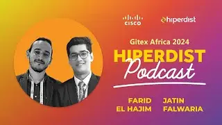 GITEX AFRICA 2024 Hiperdist Podcast | Farid El Hajim from Cisco & Jatin Falwaria