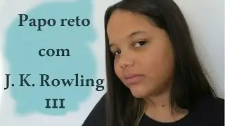 Papo reto com J.K Rowling #III