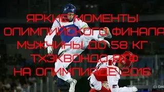 Нарезка ярких моментов финала мужчины - 58. Тхэквондо ВТФ. Рио 2016.