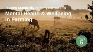 Trading Standards Farming Partnership Mental Health and Wellbeing in Farming - Part 5