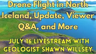 July 16 Livestream and Drone Flight with Geologist Shawn Willsey