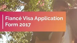 Fiancé Visa Application Form 2017 - Applying for a Fiancé Visa