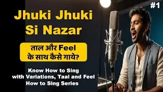 How to Sing - Jhuki Jhuki Si Nazar | #1 | Learn Easily with Variations and Feel | Taal Keharwa