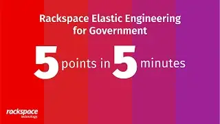 5 Points in 5 Minutes: Rackspace Elastic Engineering for Government