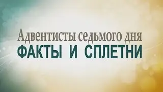 Адвентисты седьмого дня: факты и сплетни - Даг Батчелор