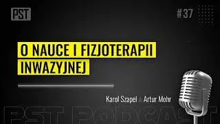 O nauce i fizjoterapii inwazyjnej. Karol Szapel | PST Podcast #37