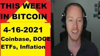 This week in Bitcoin- 4-16-2021- Coinbase is public, Mainstream adoption? Dogecoin, Inflation, ETFs