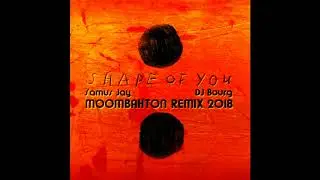 Ed Sheeran - Shape of You (Samus Jay & DJ Bourg 2018 Moombahton Remix)
