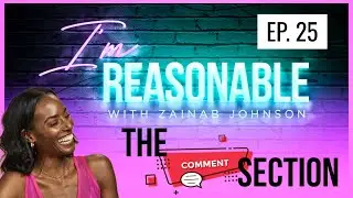 I'M REASONABLE - EP. 25 "Is It Reasonable To Read The Comments Section?"