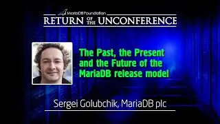 The past, the Present and the Future of the  MariaDB release model - Sergei Golubchik