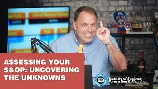 Assessing Your S&OP: Uncovering the Unknowns