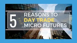 5 Reasons To Day Trade The Micro Futures Contract