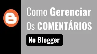 Como Gerenciar Comentários de Leitores no Blogger