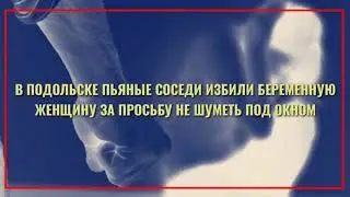 В Подольске соседи избили беременную женщину за просьбу не шуметь