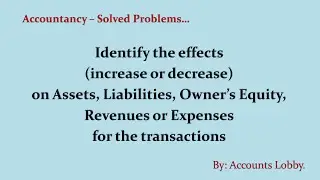 Increase or decrease on Assets, Liabilities, Owner’s Equity, Revenues or Expenses on transactions