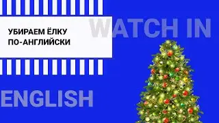 УБИРАЕМ ЕЛКУ ПО-АНГЛИЙСКИ