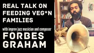 Real Talk on Feeding Veg*n Families with Forbes Graham [#3 of 3]
