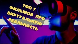 ФИЛЬМЫ  О ВИРТУАЛЬНОЙ РЕАЛЬНОСТИ ТОП 7! А ты точно реален? ОКУНИСЬ В МИР ЕДИНИЧЕК И НУЛЕЙ!