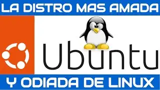 UBUNTU: ¿LA DISTRIBUCIÓN MÁS AMADA Y ODIADA DEL MUNDO GNU/LINUX? ¿PERO POR QUÉ?